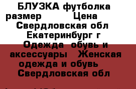 БЛУЗКА футболка, размер 56-60 › Цена ­ 500 - Свердловская обл., Екатеринбург г. Одежда, обувь и аксессуары » Женская одежда и обувь   . Свердловская обл.